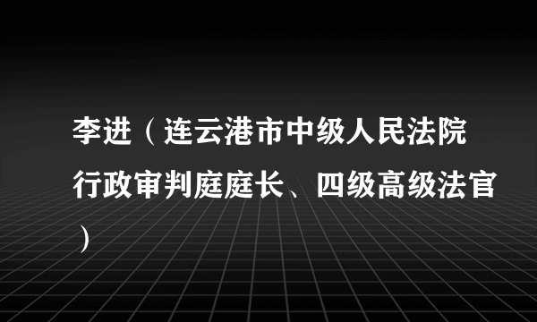 李进（连云港市中级人民法院行政审判庭庭长、四级高级法官）