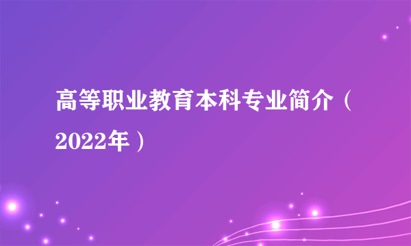 高等职业教育本科专业简介（2022年）