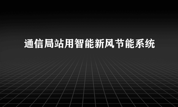 通信局站用智能新风节能系统