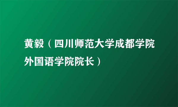 黄毅（四川师范大学成都学院外国语学院院长）