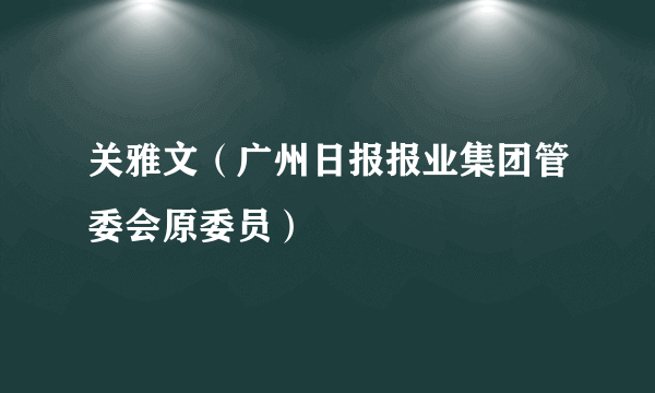 关雅文（广州日报报业集团管委会原委员）