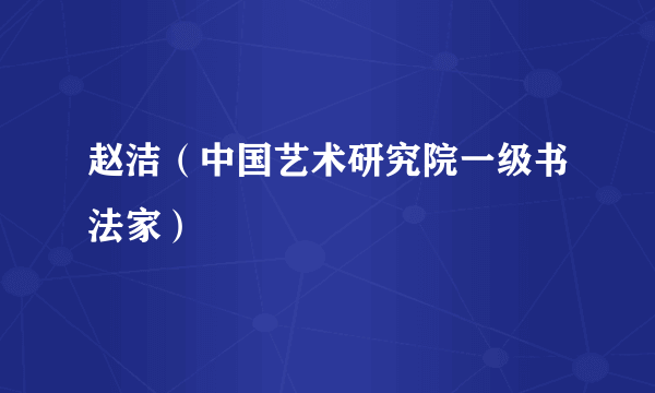 赵洁（中国艺术研究院一级书法家）