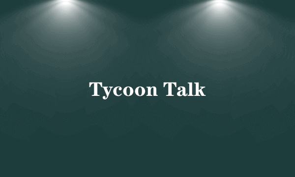 Tycoon Talk