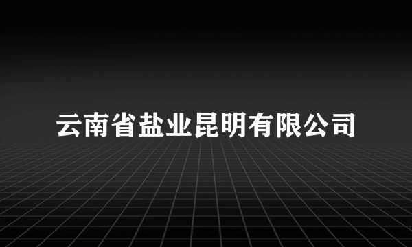 云南省盐业昆明有限公司