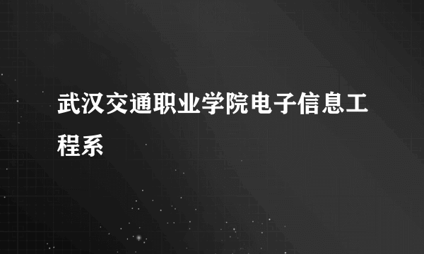 武汉交通职业学院电子信息工程系