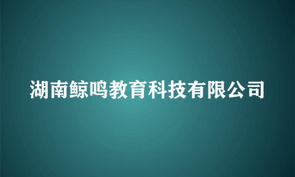 湖南鲸鸣教育科技有限公司