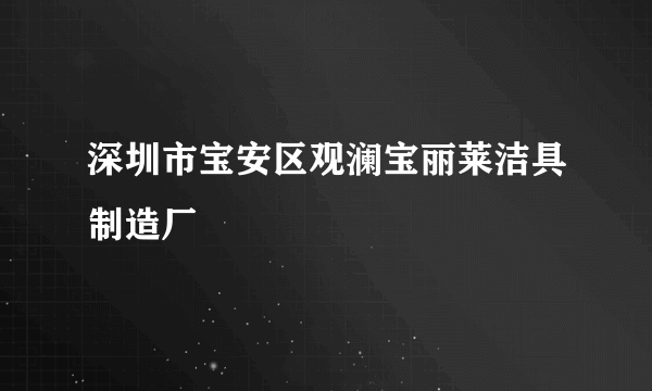 深圳市宝安区观澜宝丽莱洁具制造厂