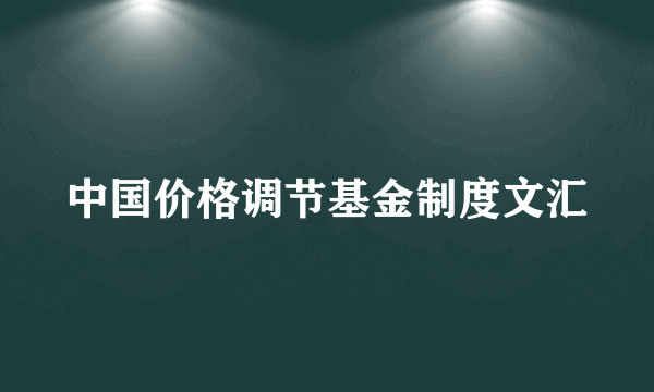 中国价格调节基金制度文汇