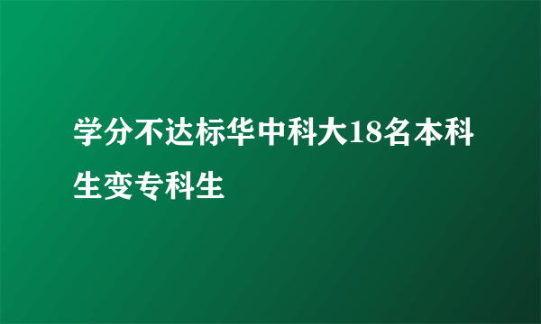 学分不达标华中科大18名本科生变专科生