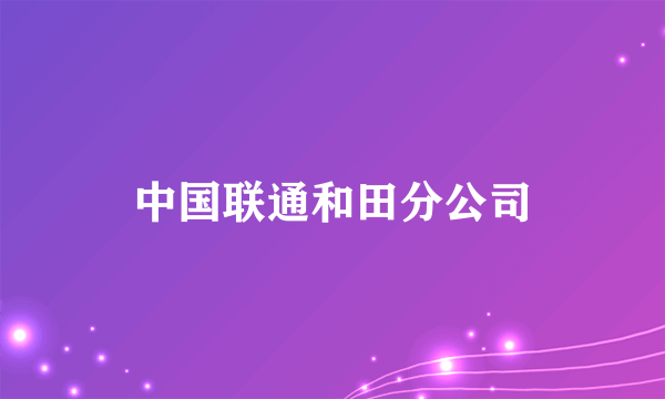 中国联通和田分公司