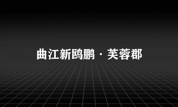 曲江新鸥鹏·芙蓉郡