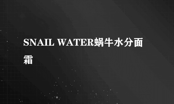 SNAIL WATER蜗牛水分面霜