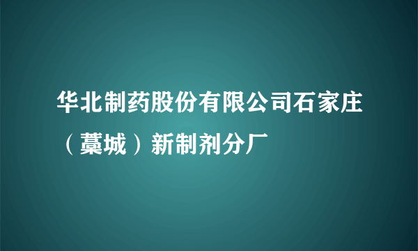 华北制药股份有限公司石家庄（藁城）新制剂分厂