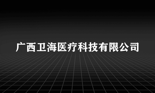 广西卫海医疗科技有限公司