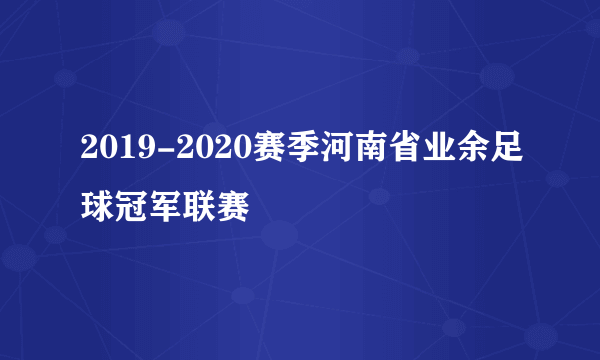 2019-2020赛季河南省业余足球冠军联赛