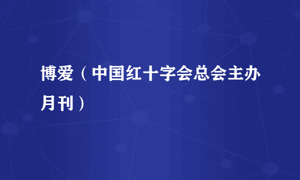 博爱（中国红十字会总会主办月刊）