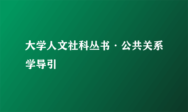 大学人文社科丛书·公共关系学导引