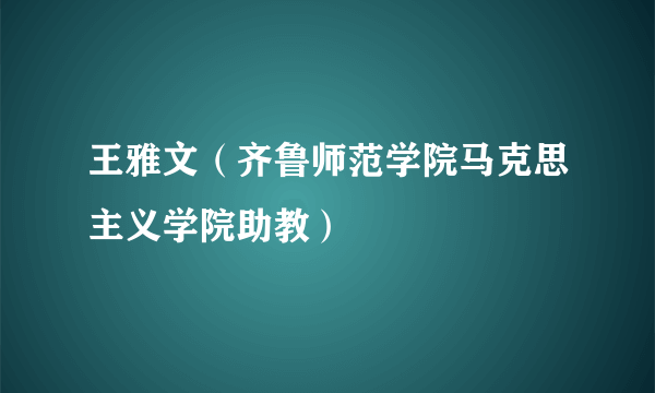 王雅文（齐鲁师范学院马克思主义学院助教）