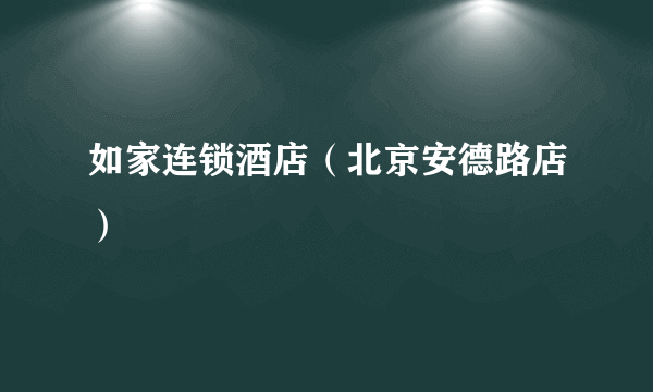 如家连锁酒店（北京安德路店）