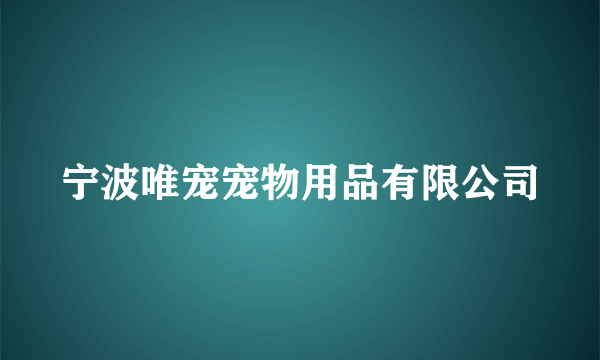 宁波唯宠宠物用品有限公司