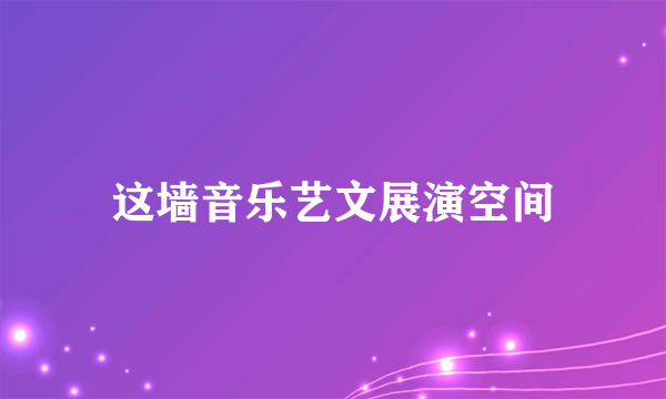 这墙音乐艺文展演空间