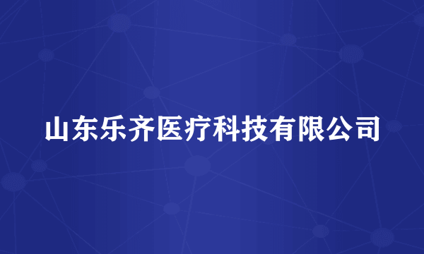 山东乐齐医疗科技有限公司