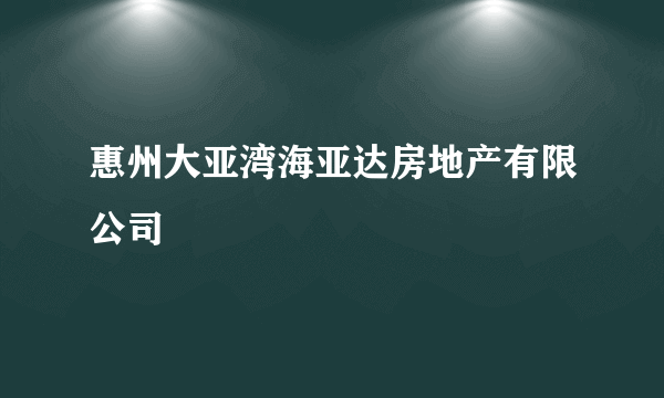 惠州大亚湾海亚达房地产有限公司