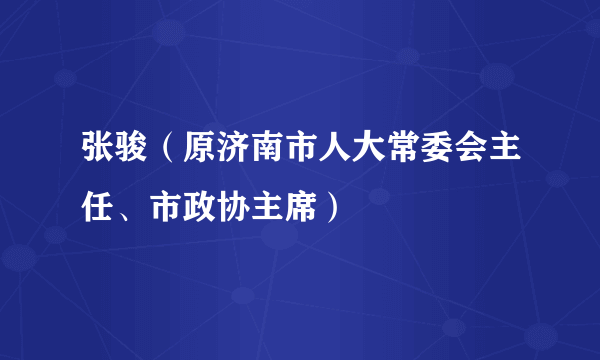 张骏（原济南市人大常委会主任、市政协主席）