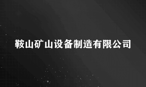 鞍山矿山设备制造有限公司