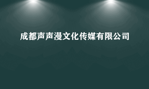 成都声声漫文化传媒有限公司