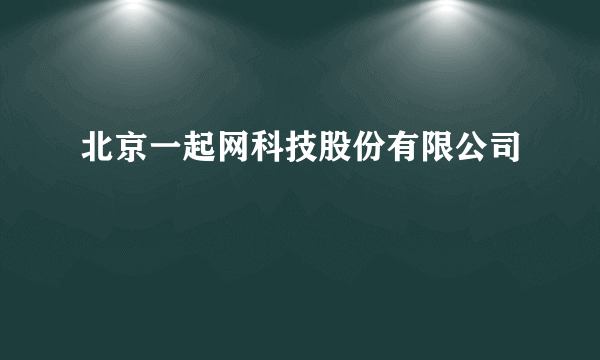 北京一起网科技股份有限公司