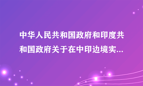 中华人民共和国政府和印度共和国政府关于在中印边境实际控制线地区军事领域建立信任措施的协定