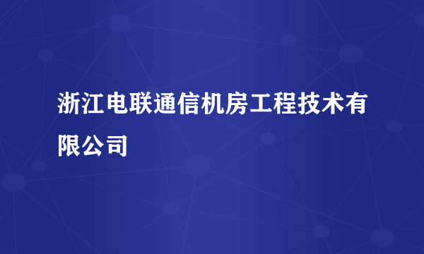 浙江电联通信机房工程技术有限公司