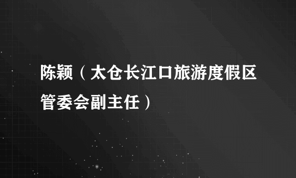 陈颖（太仓长江口旅游度假区管委会副主任）