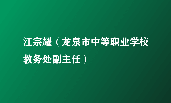 江宗耀（龙泉市中等职业学校教务处副主任）