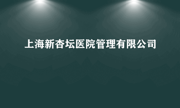 上海新杏坛医院管理有限公司