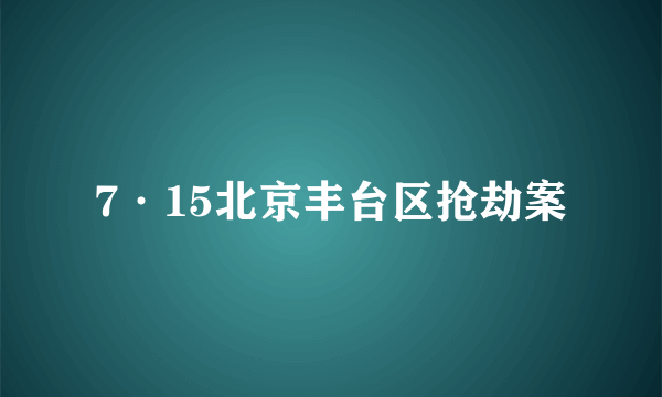 7·15北京丰台区抢劫案