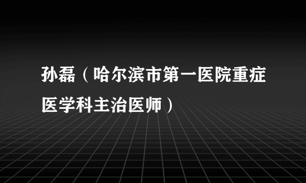 孙磊（哈尔滨市第一医院重症医学科主治医师）