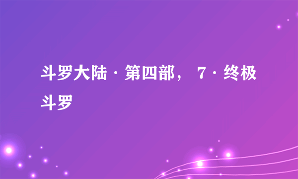 斗罗大陆·第四部， 7·终极斗罗