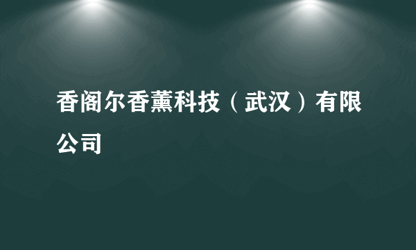 香阁尔香薰科技（武汉）有限公司