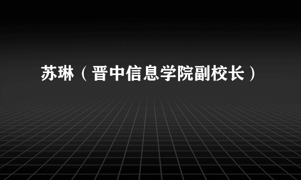 苏琳（晋中信息学院副校长）