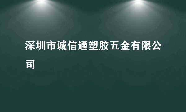 深圳市诚信通塑胶五金有限公司