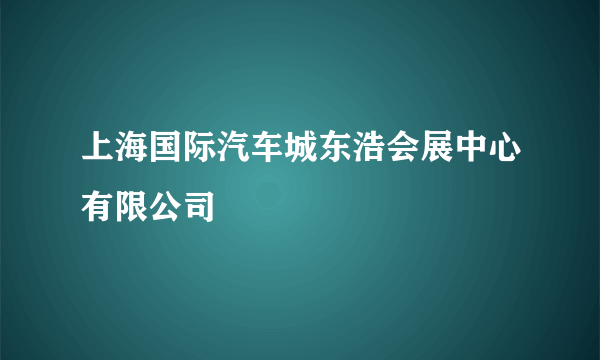 上海国际汽车城东浩会展中心有限公司