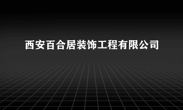 西安百合居装饰工程有限公司