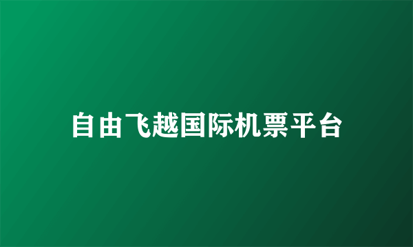 自由飞越国际机票平台