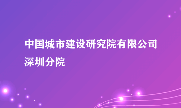 中国城市建设研究院有限公司深圳分院