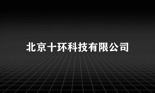 北京十环科技有限公司