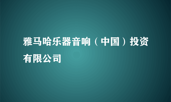 雅马哈乐器音响（中国）投资有限公司