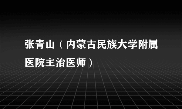 张青山（内蒙古民族大学附属医院主治医师）