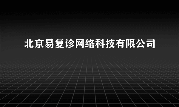 北京易复诊网络科技有限公司